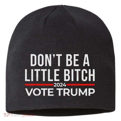 DonT Be A Little Bitch 2024 Vote Trump Sustainable Beanie