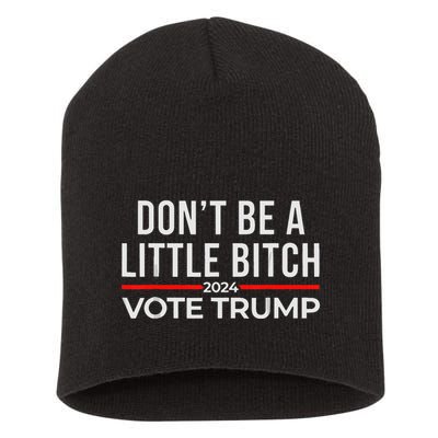 DonT Be A Little Bitch 2024 Vote Trump Short Acrylic Beanie