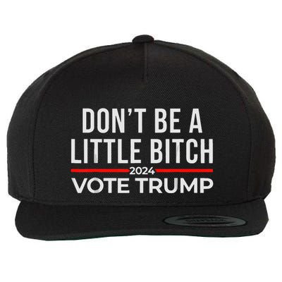 DonT Be A Little Bitch 2024 Vote Trump Wool Snapback Cap