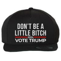 DonT Be A Little Bitch 2024 Vote Trump Wool Snapback Cap