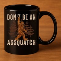 DonT Be An Assquatch Outdoor Sasquatch Funny Bigfoot 11oz C Handle Ceramic Mug