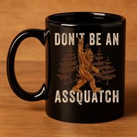 DonT Be An Assquatch Outdoor Sasquatch Funny Bigfoot 11oz C Handle Ceramic Mug