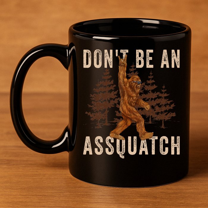 DonT Be An Assquatch Outdoor Sasquatch Funny Bigfoot 11oz C Handle Ceramic Mug
