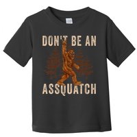 DonT Be An Assquatch Outdoor Sasquatch Funny Bigfoot Toddler T-Shirt