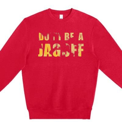 DonT Be A Jagoff Pittsburghese Distressed Premium Crewneck Sweatshirt