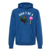 DonT Be A Rooster Lollipop Cock Premium Hoodie