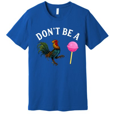 DonT Be A Rooster Lollipop Cock Premium T-Shirt