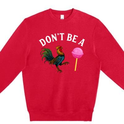 DonT Be A Rooster Lollipop Cock Premium Crewneck Sweatshirt