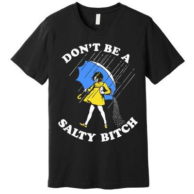 Dont Be A Salty Bitch Funny Premium T-Shirt