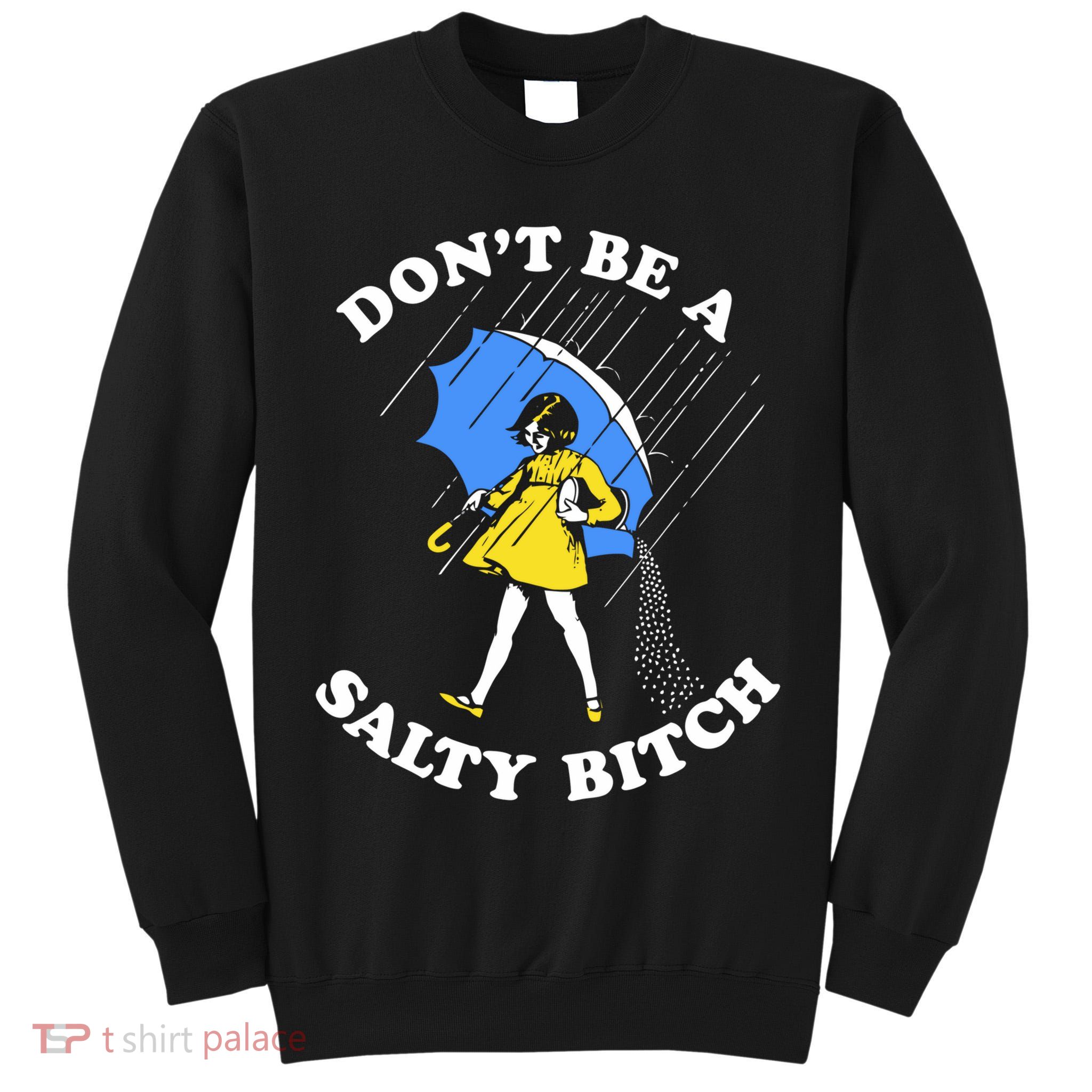 Dont Be A Salty Bitch Funny Tall Sweatshirt