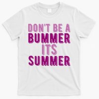 Dont Be A Bummer Its Summer T-Shirt