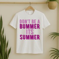 Dont Be A Bummer Its Summer T-Shirt