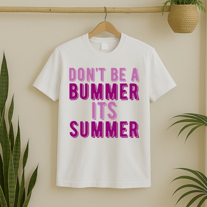 Dont Be A Bummer Its Summer T-Shirt