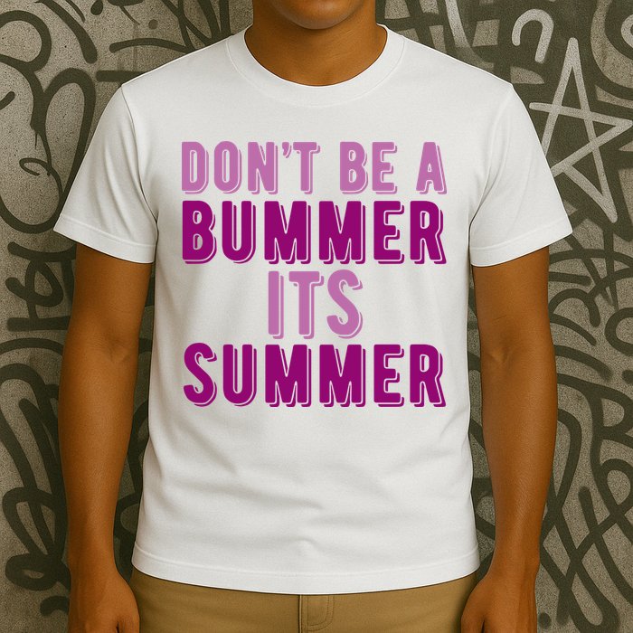 Dont Be A Bummer Its Summer T-Shirt