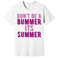 Dont Be A Bummer Its Summer Premium T-Shirt