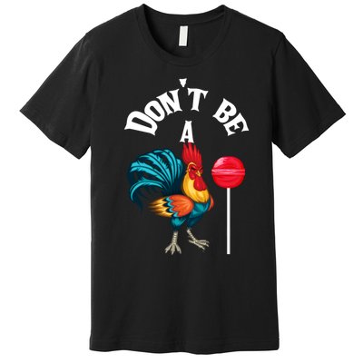 DonT Be A Cock Or A Sucker Premium T-Shirt