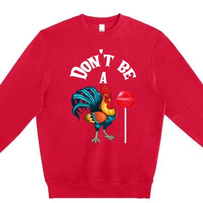 DonT Be A Cock Or A Sucker Premium Crewneck Sweatshirt