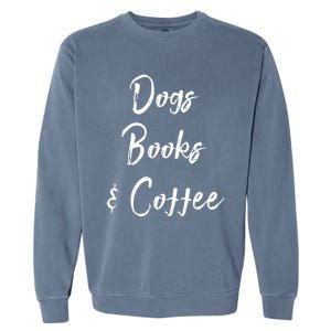 Dogs Books And Coffee Gift Garment-Dyed Sweatshirt