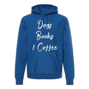 Dogs Books And Coffee Gift Premium Hoodie