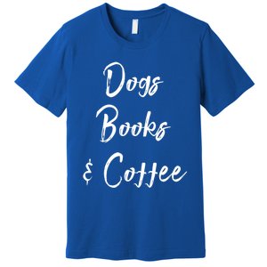 Dogs Books And Coffee Gift Premium T-Shirt