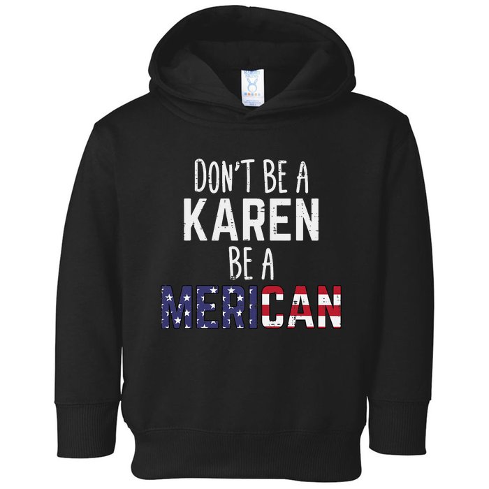 Dont Be A Karen Be A Merican Funny July 4th Patriotic Toddler Hoodie