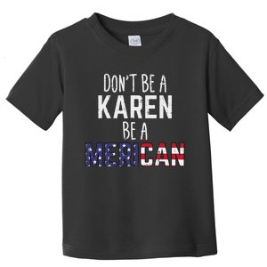 Dont Be A Karen Be A Merican Funny July 4th Patriotic Toddler T-Shirt