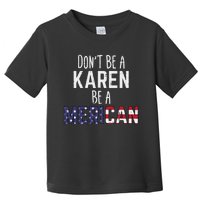 Dont Be A Karen Be A Merican Funny July 4th Patriotic Toddler T-Shirt