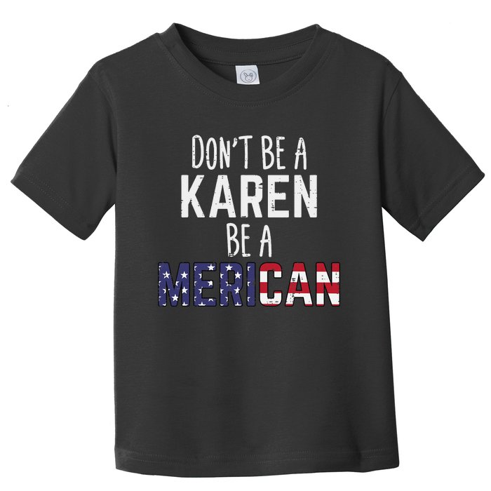 Dont Be A Karen Be A Merican Funny July 4th Patriotic Toddler T-Shirt