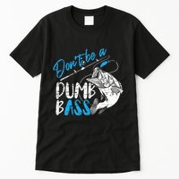 DonT Be A Dumb Bass Angler Saying FatherS Day Outfit Tall T-Shirt
