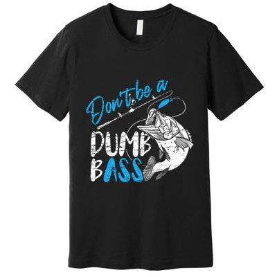 DonT Be A Dumb Bass Angler Saying FatherS Day Outfit Premium T-Shirt