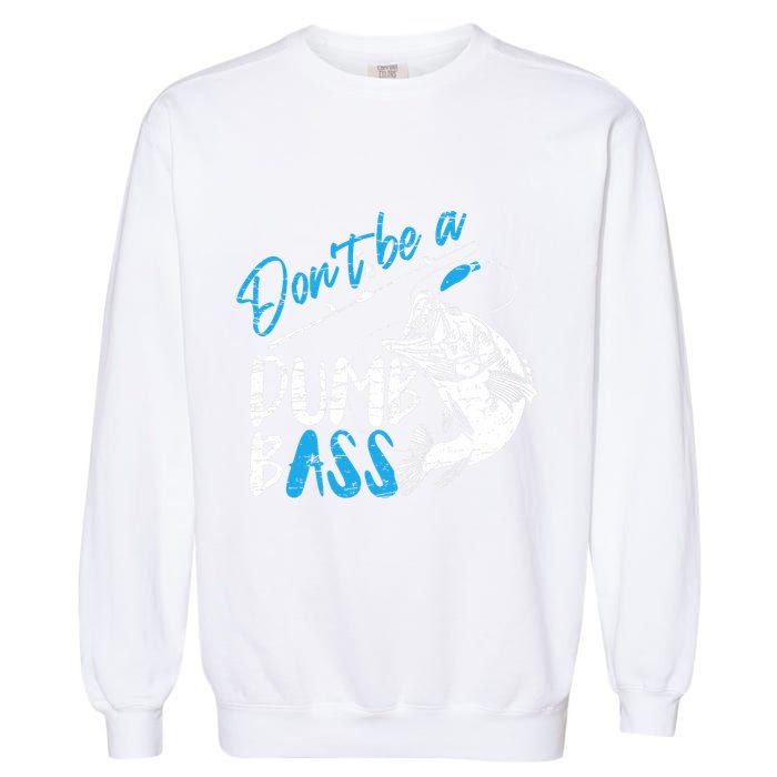 DonT Be A Dumb Bass Angler Saying FatherS Day Outfit Garment-Dyed Sweatshirt