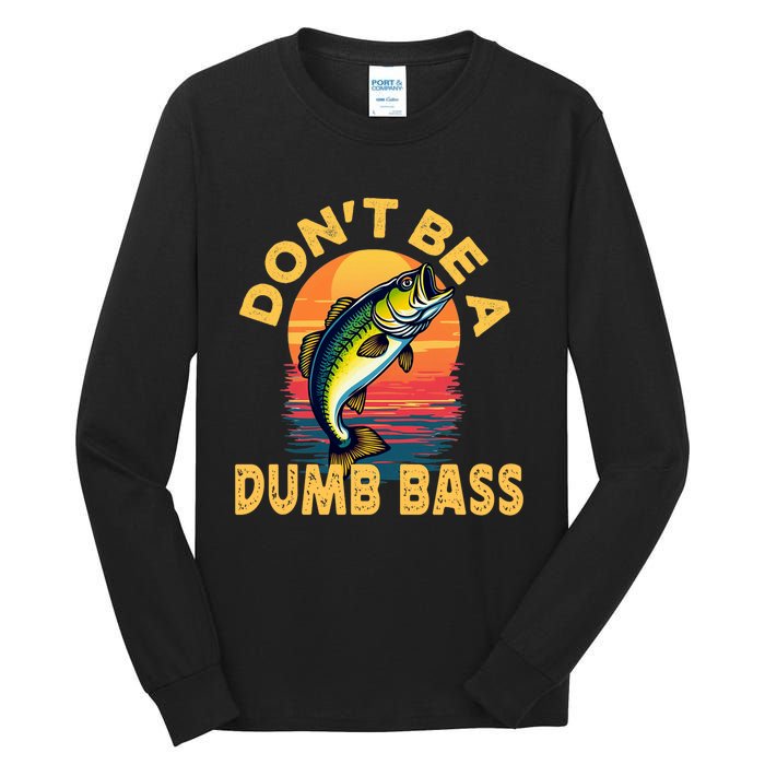 DonT Be A Dumb Bass Fish Funny Dad Fishing Tall Long Sleeve T-Shirt