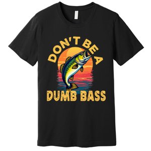 DonT Be A Dumb Bass Fish Funny Dad Fishing Premium T-Shirt