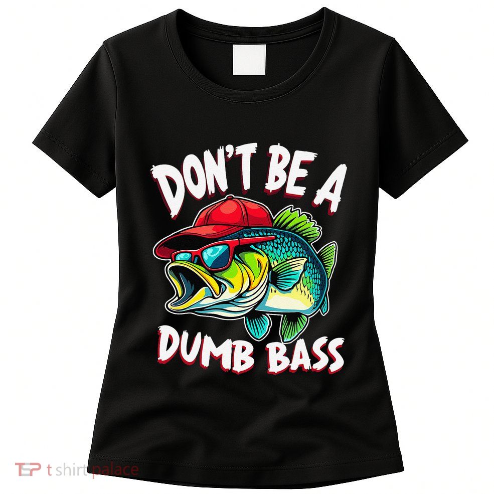DonT Be A Dumb Bass Fishing Humor Fisherman Master Baiter .Png Womens T-Shirt