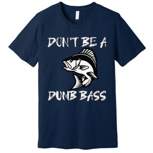 DonT Be A Dumb Bass Funny Fishing Premium T-Shirt