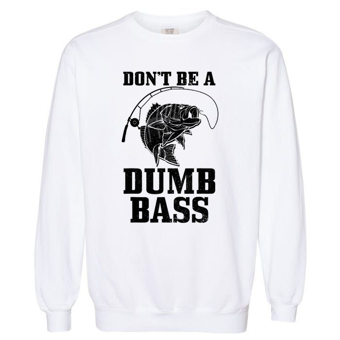 DonT Be A Dumb Bass Fishing Funny Fish Fisherman Garment-Dyed Sweatshirt