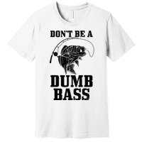 DonT Be A Dumb Bass Fishing Funny Fish Fisherman Premium T-Shirt