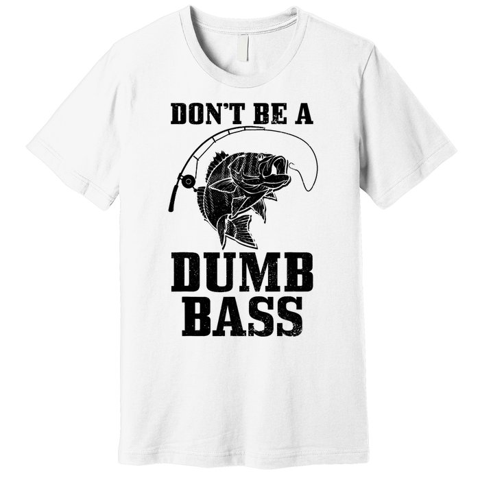 DonT Be A Dumb Bass Fishing Funny Fish Fisherman Premium T-Shirt