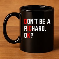 DonT Be A Richard Funny Dick Joke Meme Funny Gift 11oz C Handle Ceramic Mug