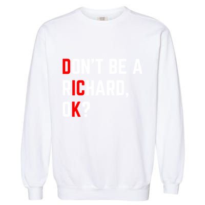 DonT Be A Richard Funny Dick Joke Meme Funny Gift Garment-Dyed Sweatshirt