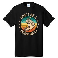 DonT Be A Dumb Bass For A Fisherman Bass Fishing Tall T-Shirt