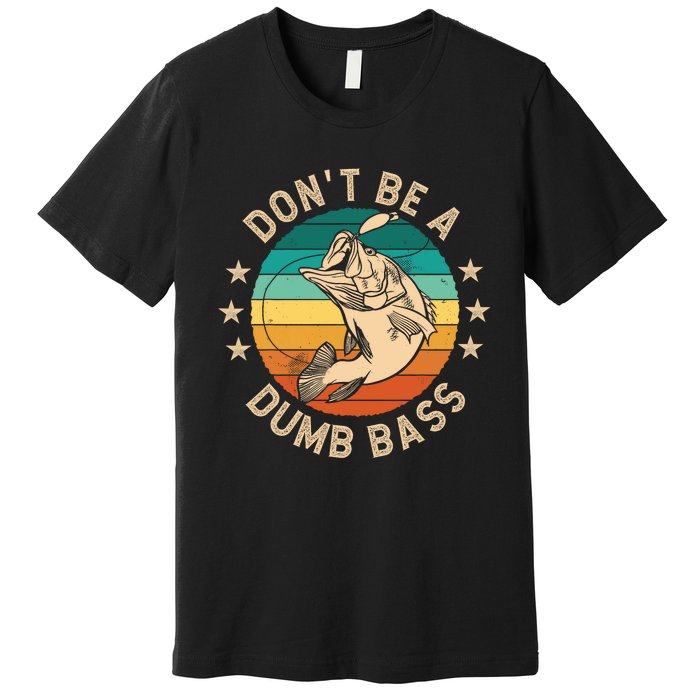 DonT Be A Dumb Bass For A Fisherman Bass Fishing Premium T-Shirt