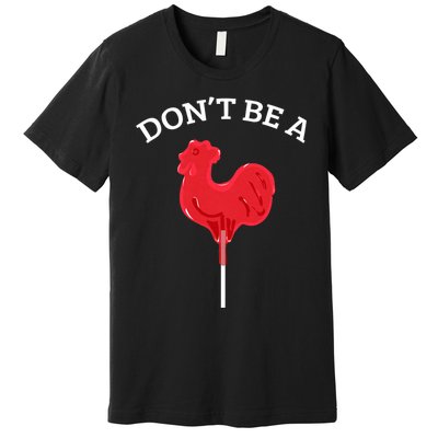 DonT Be A Cock Or A Sucker Premium T-Shirt