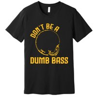 DonT Be A Dumb Bass Premium T-Shirt