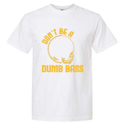 DonT Be A Dumb Bass Garment-Dyed Heavyweight T-Shirt