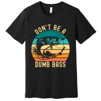 DonT Be A Dumb Bass Funny Fishing Joke Fisherman Premium T-Shirt