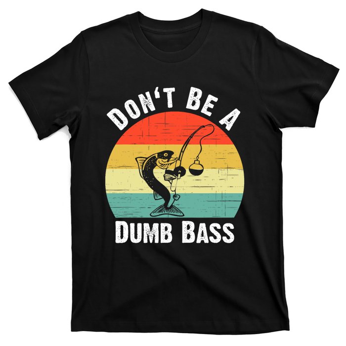 Dont Be A Dumb Bass Funny Fishing Dont Be A Dumb Bass T-Shirt