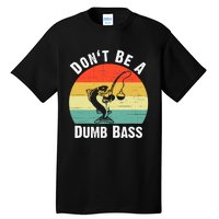 Dont Be A Dumb Bass Funny Fishing Dont Be A Dumb Bass Tall T-Shirt