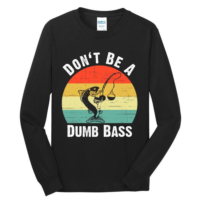 Dont Be A Dumb Bass Funny Fishing Dont Be A Dumb Bass Tall Long Sleeve T-Shirt