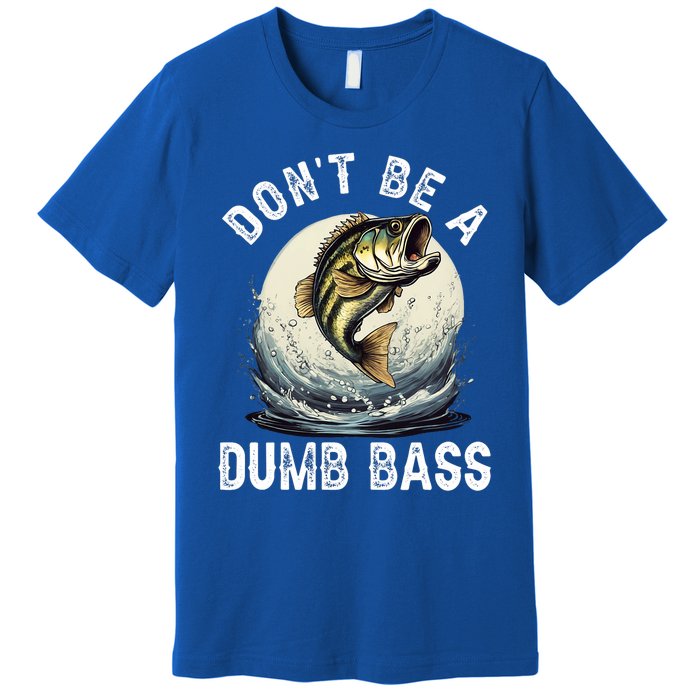 DonT Be A Dumb Bass Funny Fishing Joke For Dad Premium T-Shirt